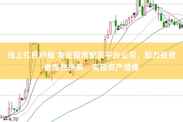 线上杠杆炒股 专业股票配资平台公司，助力投资者高效决策，实现资产增值
