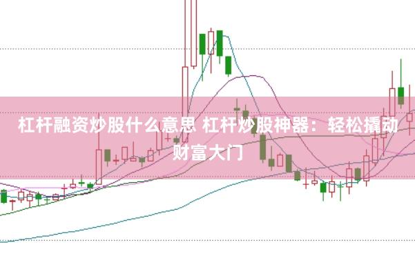 杠杆融资炒股什么意思 杠杆炒股神器：轻松撬动财富大门