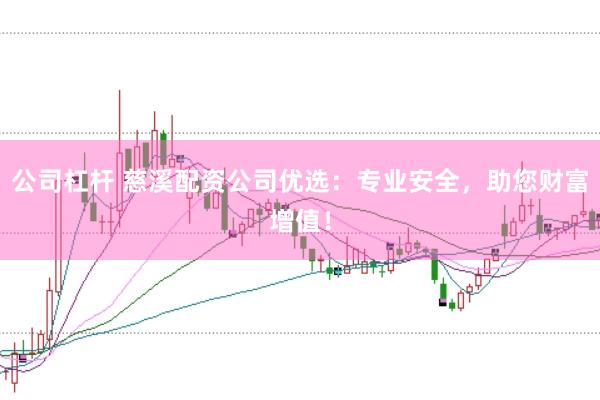 公司杠杆 慈溪配资公司优选：专业安全，助您财富增值！