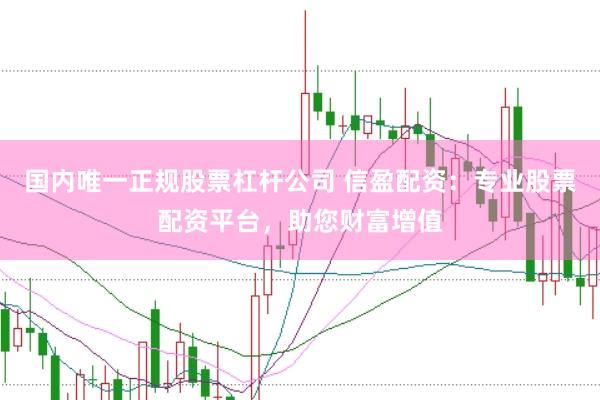 国内唯一正规股票杠杆公司 信盈配资：专业股票配资平台，助您财富增值