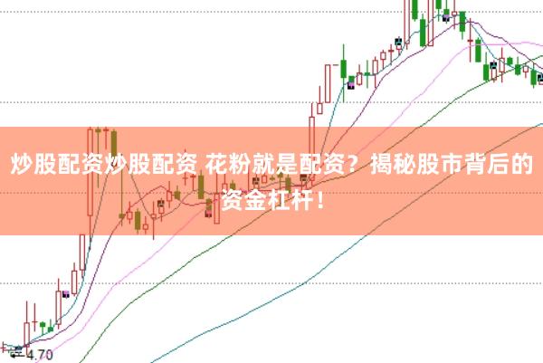 炒股配资炒股配资 花粉就是配资？揭秘股市背后的资金杠杆！