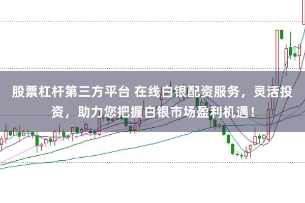 股票杠杆第三方平台 在线白银配资服务，灵活投资，助力您把握白银市场盈利机遇！