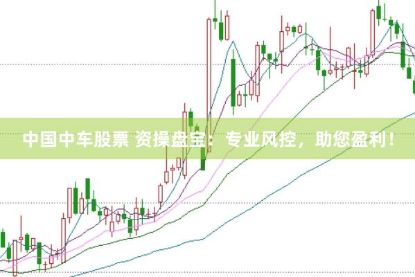中国中车股票 资操盘宝：专业风控，助您盈利！