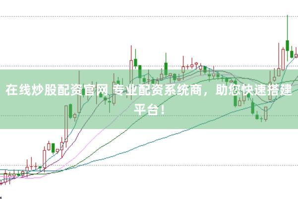在线炒股配资官网 专业配资系统商，助您快速搭建平台！
