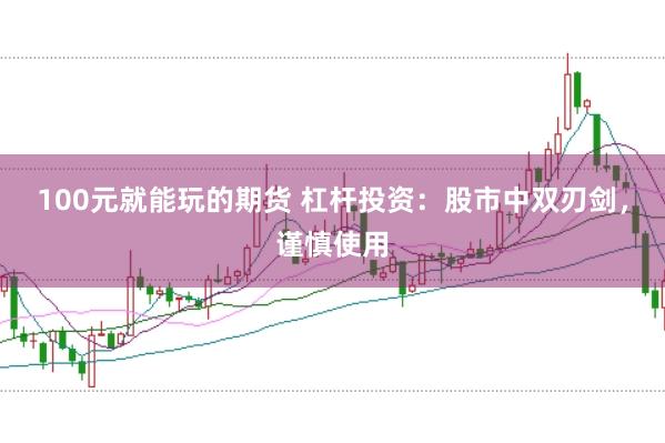100元就能玩的期货 杠杆投资：股市中双刃剑，谨慎使用
