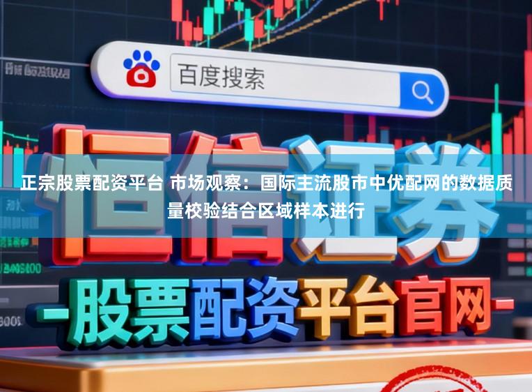正宗股票配资平台 市场观察:国际主流股市中优配网的数据质量校验结合区域样本进行