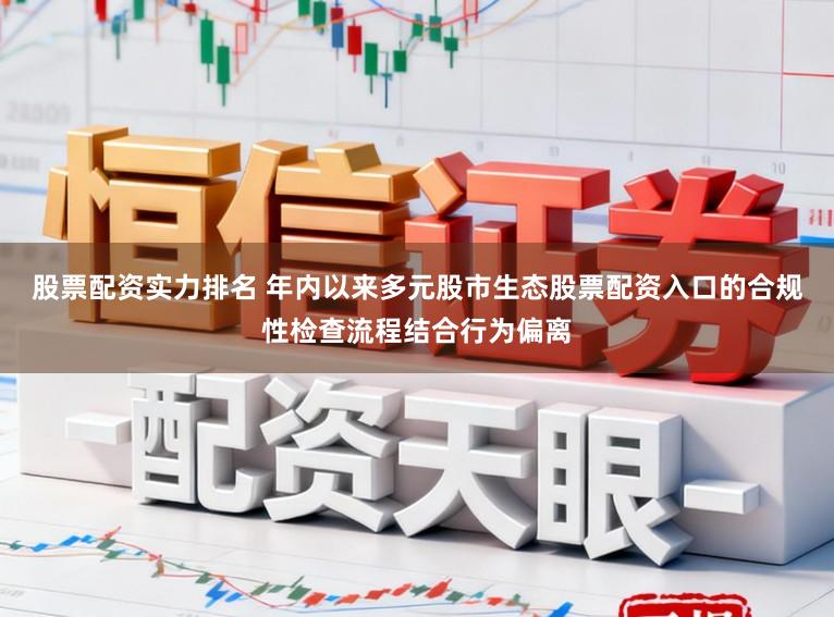 股票配资实力排名 年内以来多元股市生态股票配资入口的合规性检查流程结合行为偏离
