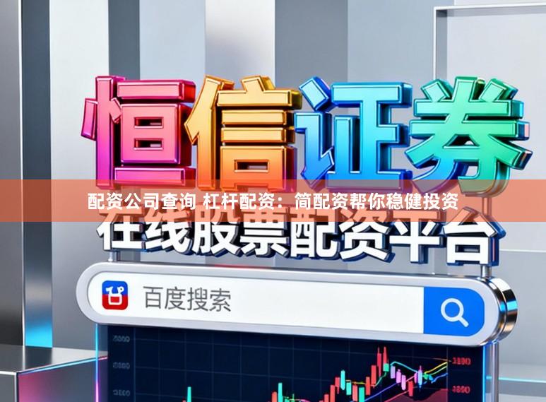 配资公司查询 杠杆配资:简配资帮你稳健投资