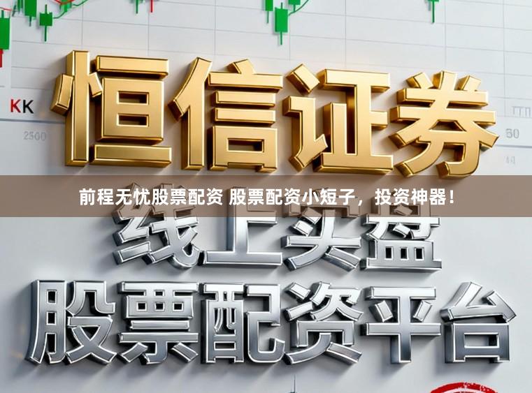 前程无忧股票配资 股票配资小短子,投资神器!