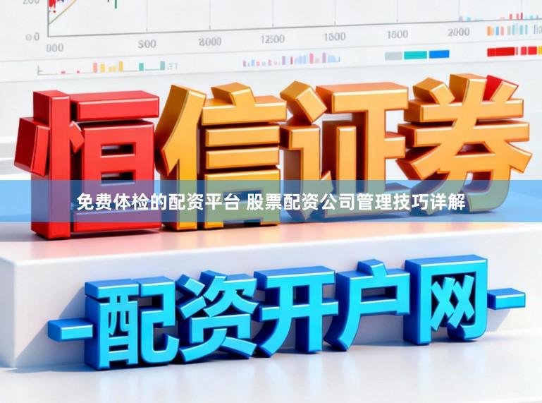 免费体检的配资平台 股票配资公司管理技巧详解