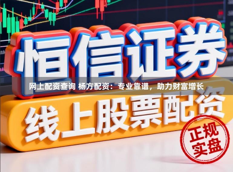 网上配资查询 杨方配资:专业靠谱,助力财富增长
