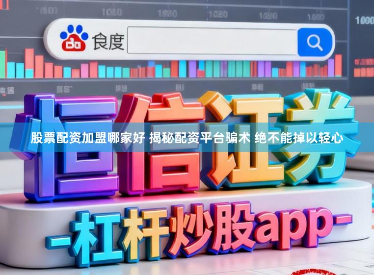 股票配资加盟哪家好 揭秘配资平台骗术 绝不能掉以轻心