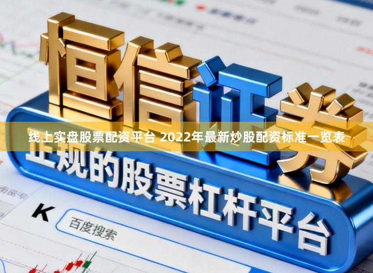 线上实盘股票配资平台 2022年最新炒股配资标准一览表