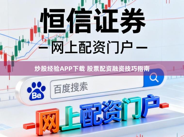 炒股经验APP下载 股票配资融资技巧指南