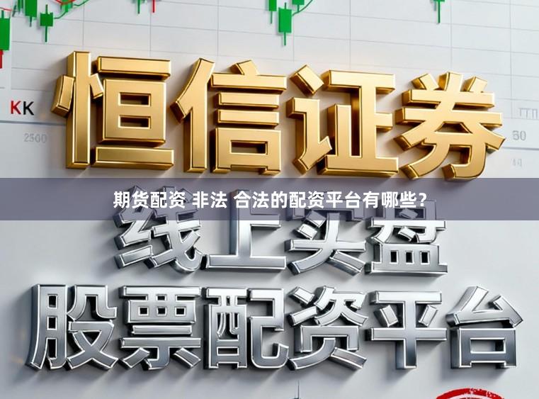 期货配资 非法 合法的配资平台有哪些？