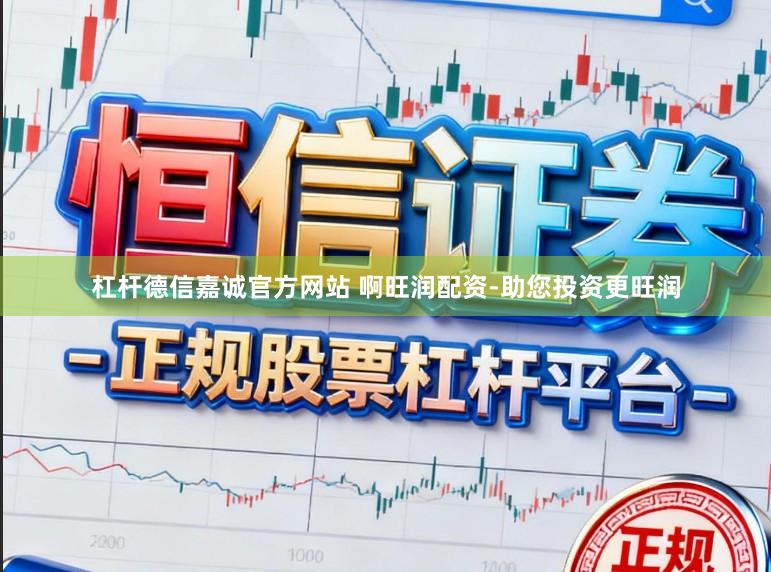 杠杆德信嘉诚官方网站 啊旺润配资-助您投资更旺润