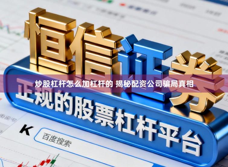 炒股杠杆怎么加杠杆的 揭秘配资公司骗局真相